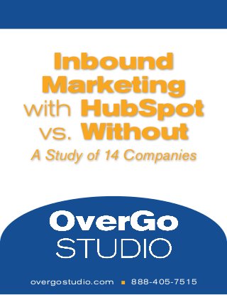Inbound
Marketing
with HubSpot
vs. Without
A Study of 14 Companies
overgostudio.com n 888-405-7515
 