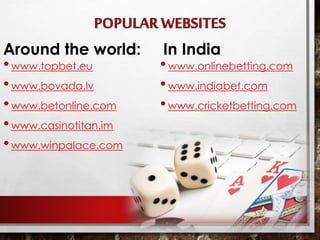 •www.topbet.eu
•www.bovada.lv
•www.betonline.com
•www.casinotitan.im
•www.winpalace.com
•www.onlinebetting.com
•www.indiabet.com
•www.cricketbetting.com
Around the world: In India
 