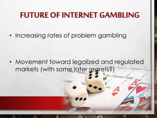 • Increasing rates of problem gambling
• Movement toward legalized and regulated
markets (with some later regrets?)
 