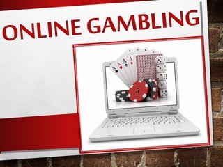 Introduction
History
Types of online gambling
Market share and Statistics
Risks and Benefits
Legalities
Youth, Adults and ...