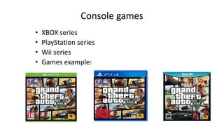 Console games
• XBOX series
• PlayStation series
• Wii series
• Games example:
 