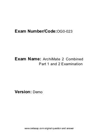 www.certasap.com original question and answer
Exam Number/Code:OG0-023
Exam Name: ArchiMate 2 Combined
Part 1 and 2 Examination
Version: Demo
 