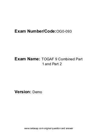 www.certasap.com original question and answer
Exam Number/Code:OG0-093
Exam Name: TOGAF 9 Combined Part
1 and Part 2
Version: Demo
 