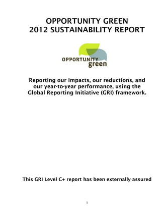 OPPORTUNITY GREEN
  2012 SUSTAINABILITY REPORT




  Reporting our impacts, our reductions, and
    our year-to-year performance, using the
  Global Reporting Initiative (GRI) framework.




This GRI Level C+ report has been externally assured



                         1
 