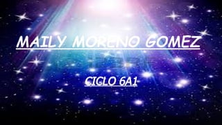 CICLO 6A1
MAILY MORENO GOMEZ
 