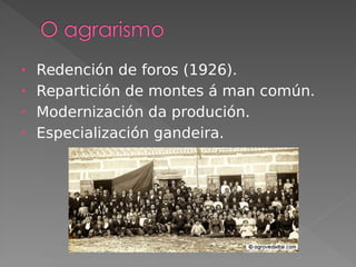 • Redención de foros (1926).
• Repartición de montes á man común.
• Modernización da produción.
• Especialización gandeira.
 