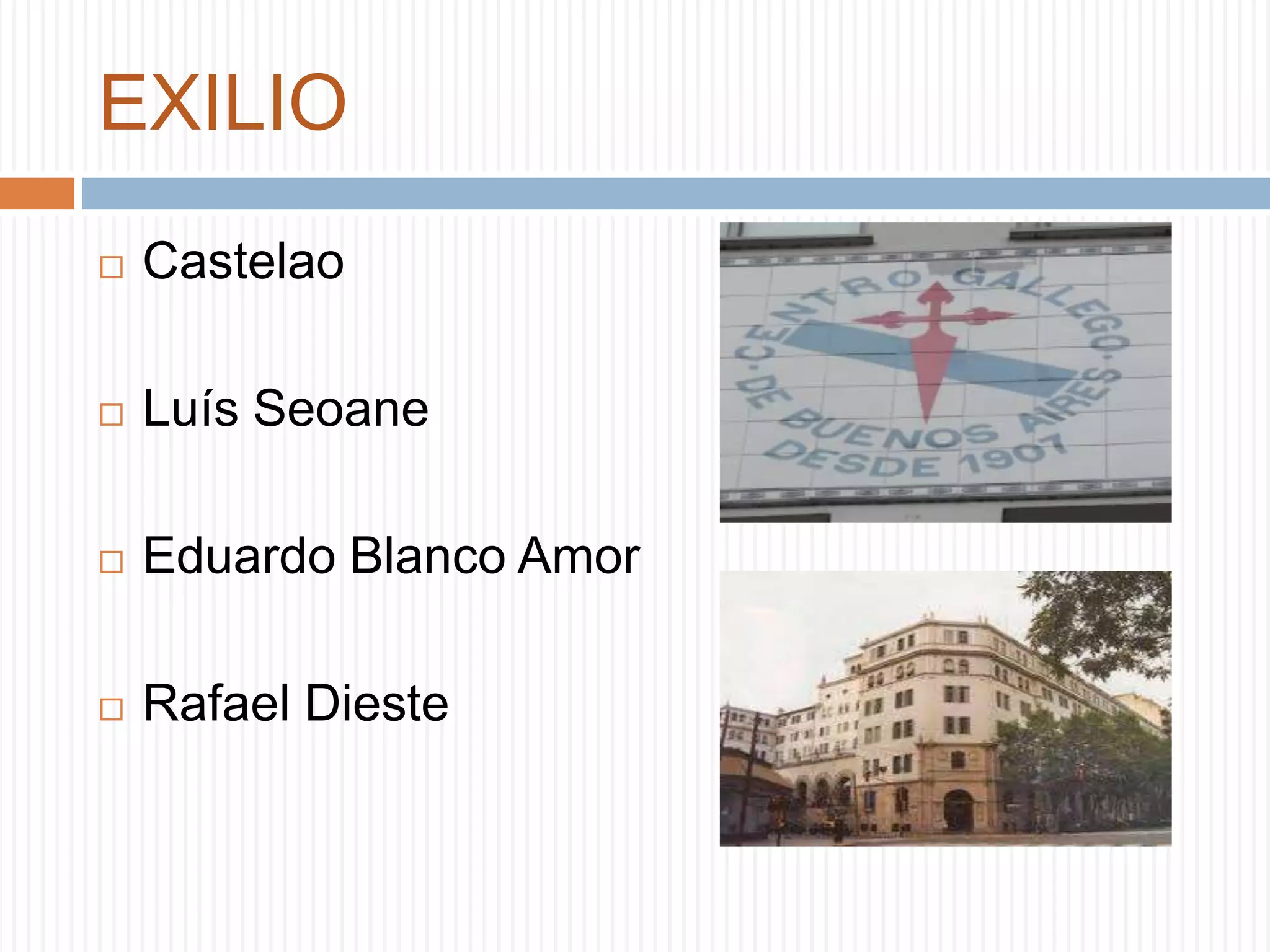 EXILIO
 Castelao
 Luís Seoane
 Eduardo Blanco Amor
 Rafael Dieste
 