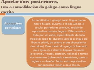 Aportacións posteriores,
tras a consolidación do galego como lingua
escrita
 