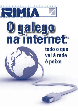 R E V I S T A   Q U I N C E N A L   D E   C R E N T E S       G A L E G O S




                                                          a vós chamáronvos á liberdade




        O galego
        na internet:
                                                             todo o que
                                                             vai á rede
                                                             é peixe
 