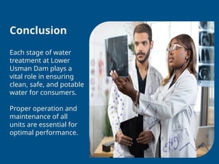 Conclusion
13
Each stage of water
treatment at Lower
Usman Dam plays a
vital role in ensuring
clean, safe, and potable
water for consumers.
Proper operation and
maintenance of all
units are essential for
optimal performance.
 