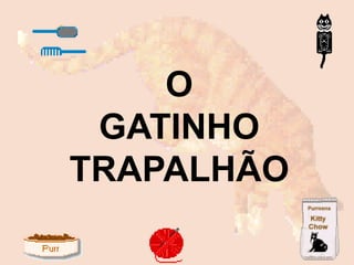 O
GATINHO
TRAPALHÃO
 