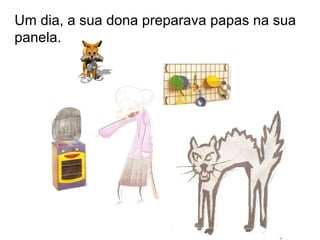 Um dia, a sua dona preparava papas na sua panela. 