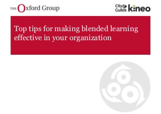 Top tips for making blended learning
effective in your organization
 