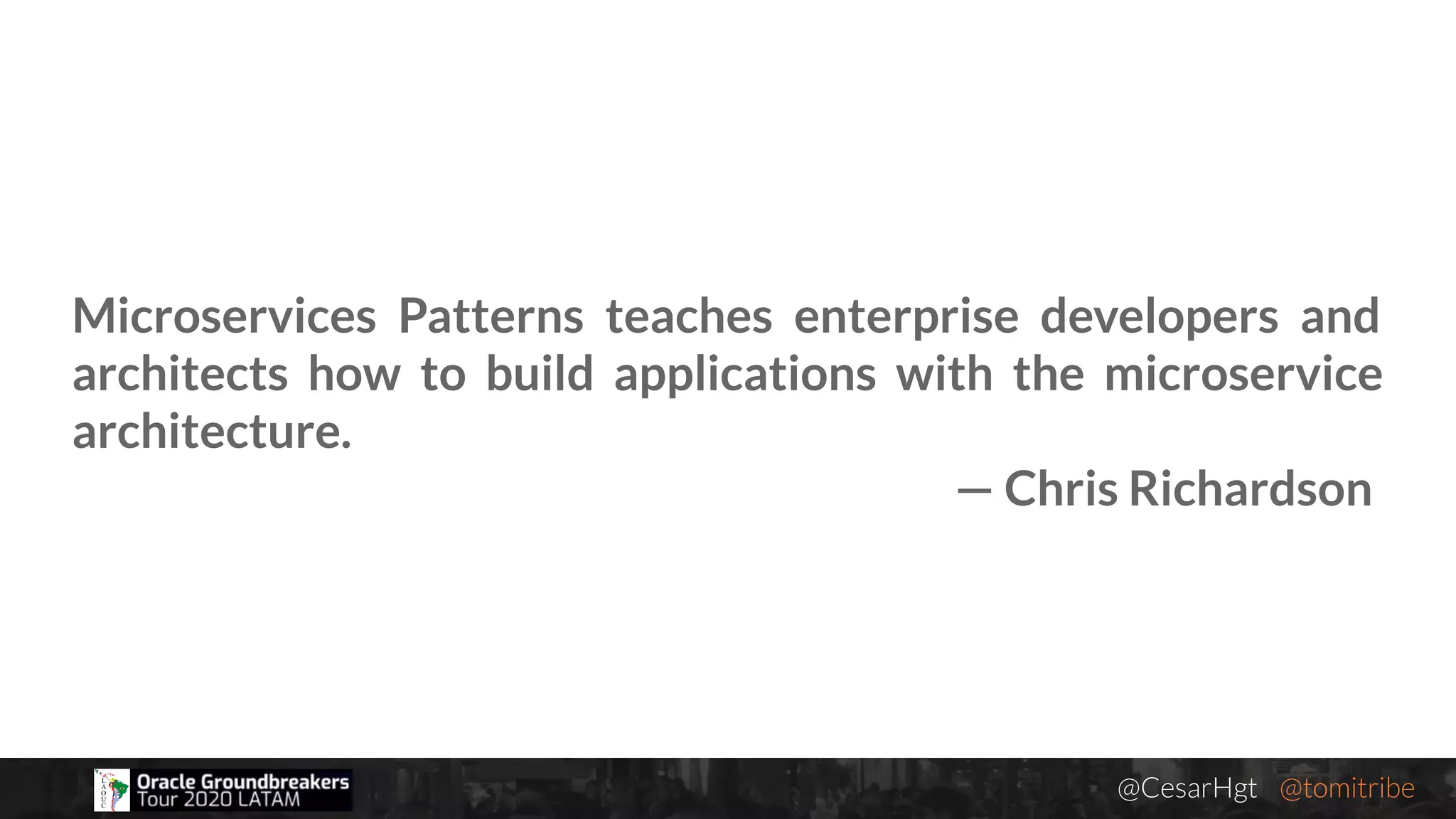 @CesarHgt @tomitribejugbaq.org
Microservices Patterns teaches enterprise developers and
architects how to build applications with the microservice
architecture.
— Chris Richardson
 