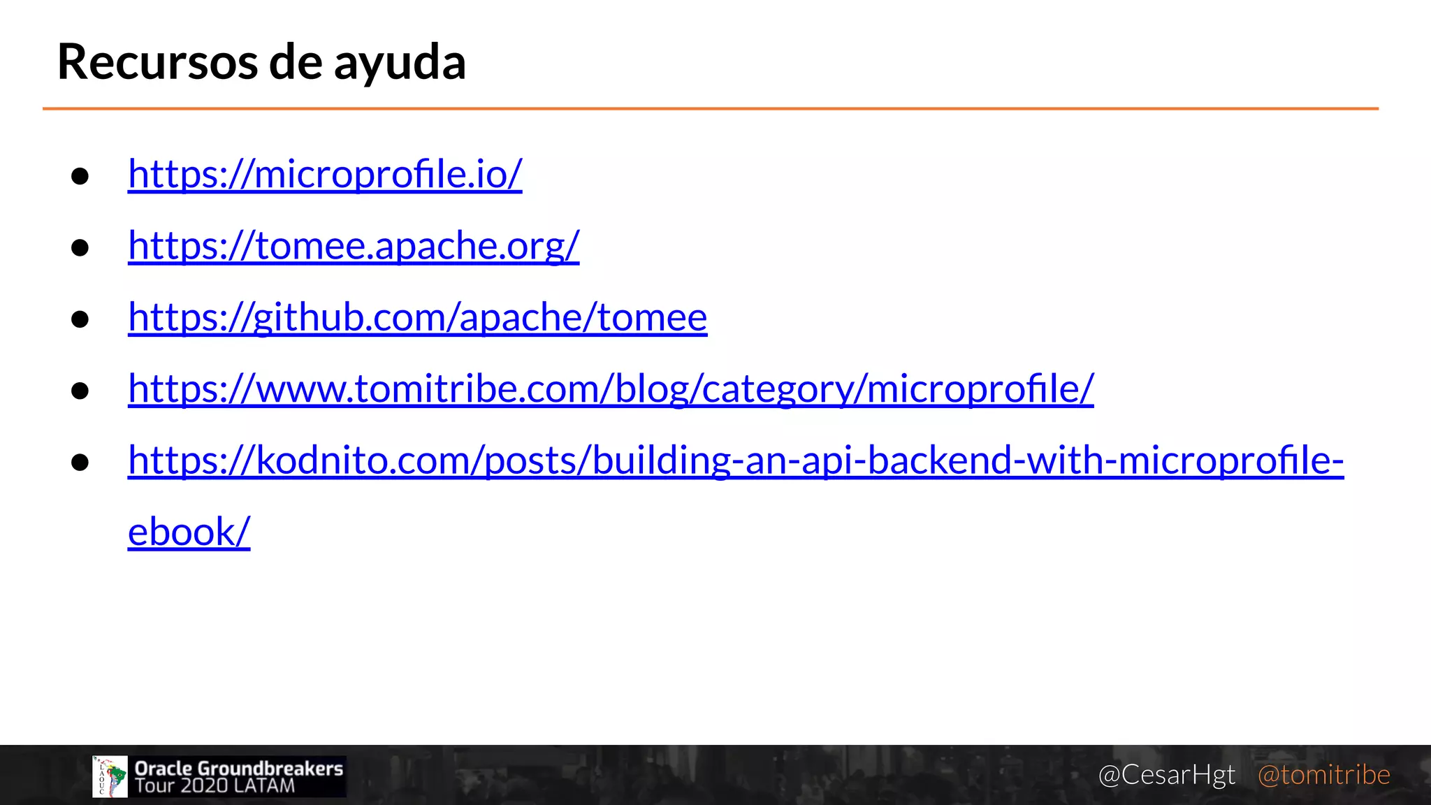 @CesarHgt @tomitribejugbaq.org
Recursos de ayuda
● https://microproﬁle.io/
● https://tomee.apache.org/
● https://github.com/apache/tomee
● https://www.tomitribe.com/blog/category/microproﬁle/
● https://kodnito.com/posts/building-an-api-backend-with-microproﬁle-
ebook/
 