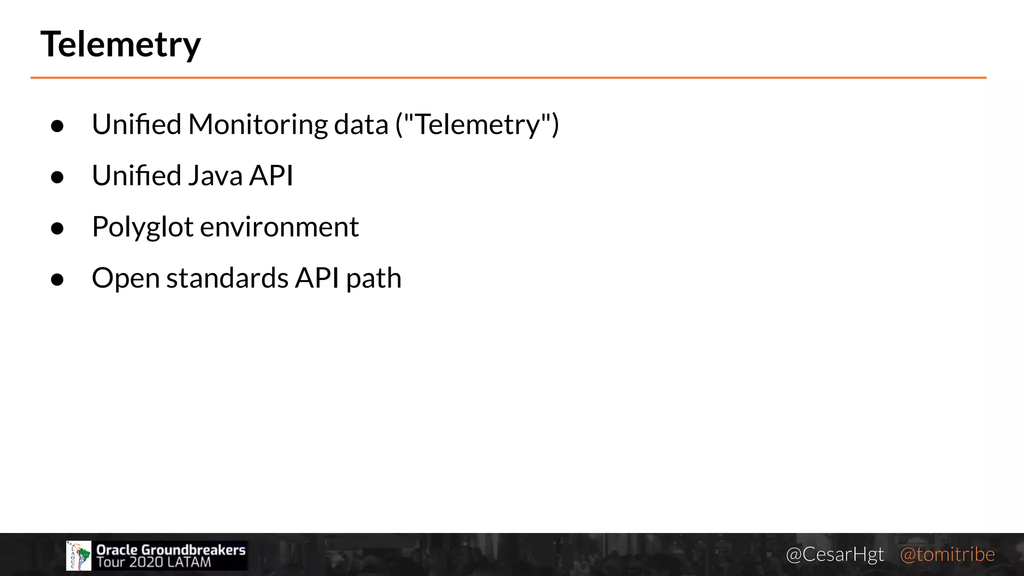 @CesarHgt @tomitribejugbaq.org
Telemetry
● Uniﬁed Monitoring data ("Telemetry")
● Uniﬁed Java API
● Polyglot environment
● Open standards API path
 