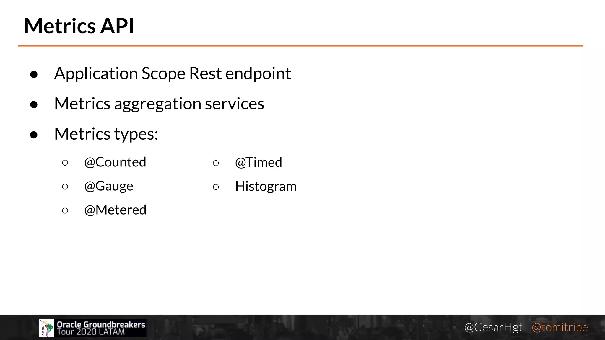 @CesarHgt @tomitribejugbaq.org
● Application Scope Rest endpoint
● Metrics aggregation services
● Metrics types:
○ @Counted
○ @Gauge
○ @Metered
Metrics API
○ @Timed
○ Histogram
 