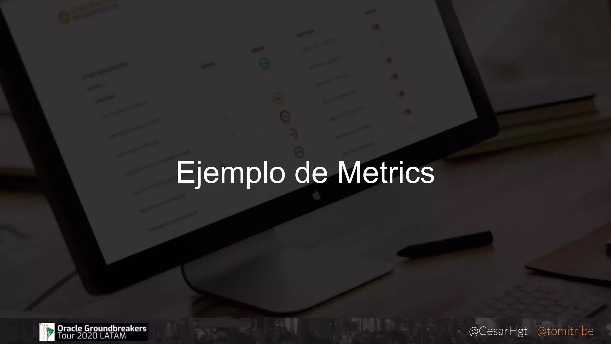 @CesarHgt @tomitribejugbaq.org
Ejemplo de Metrics
 