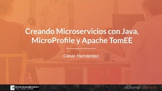 @CesarHgt @tomitribejugbaq.org
César Hernández
Creando Microservicios con Java,
MicroProﬁle y Apache TomEE
 
