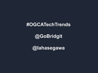 #OGCATechTrends
@GoBridgit
@lahasegawa
 