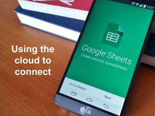 Using the
cloud to
connect
 