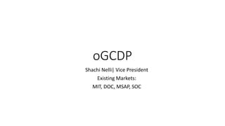 Shachi Nelli| Vice President
Existing Markets:
MIT, DOC, MSAP, SOC
oGCDP
 