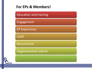 Education and training
Engagement
EP Experience
LEAD
Recruitment
Organisational culture

For EPs & Members!
 