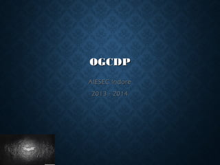 OGCDP
AIESEC Indore
2013 - 2014

 
