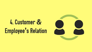 4. Customer &
Employee’s Relation
 
