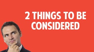 2 things to be
considered
 