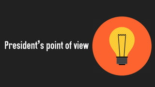 President’s point of view
 