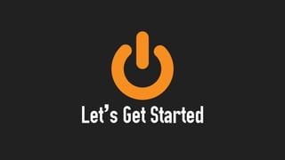 Let’s Get Started
 