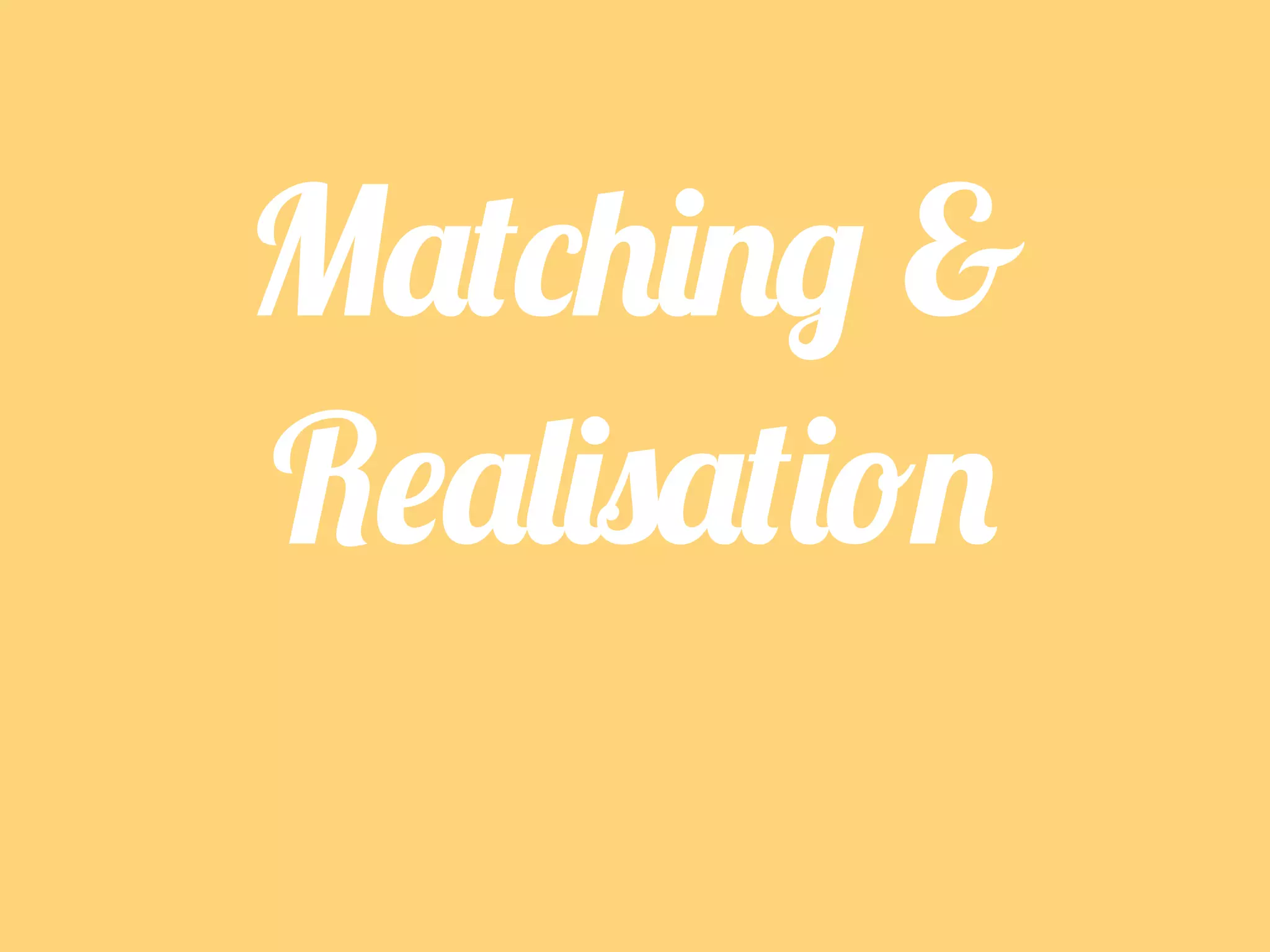 Matching &
Realisation

 