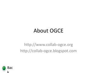 About OGCE http://www.collab-ogce.org http://collab-ogce.blogspot.com Back 