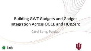 Building GWT Gadgets and Gadget
  Integration Across OGCE and HUBZero
            Carol Song, Purdue



Back
 
