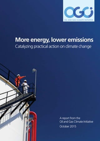More energy, lower emissions
Catalyzing practical action on climate change
A report from the
Oil and Gas Climate Initiative
October 2015
 