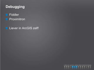 Debugging
Fiddler
Proximitron
Liever in ArcGIS zelf!
 