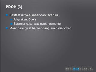 PDOK (3)
Bestaat uit veel meer dan techniek:
Afspraken: SLA’s
Business case: wat levert het me op
Maar daar gaat het vandaag even niet over
 