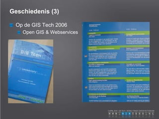 Geschiedenis (3)
Op de GIS Tech 2006
Open GIS & Webservices
 