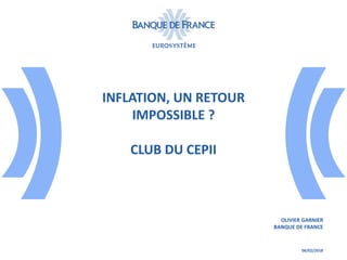 INFLATION, UN RETOUR
IMPOSSIBLE ?
CLUB DU CEPII
OLIVIER GARNIER
BANQUE DE FRANCE
06/02/2018
 