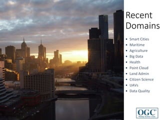 Copyright © 2017 OGC
Recent
Domains
Copyright © 2016 Open Geospatial Consortium
• Smart Cities
• Maritime
• Agriculture
• Big Data
• Health
• Point Cloud
• Land Admin
• Citizen Science
• UAVs
• Data Quality
 