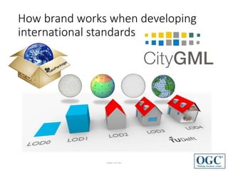 Copyright © 2017 OGC
How brand works when developing
international standards
 