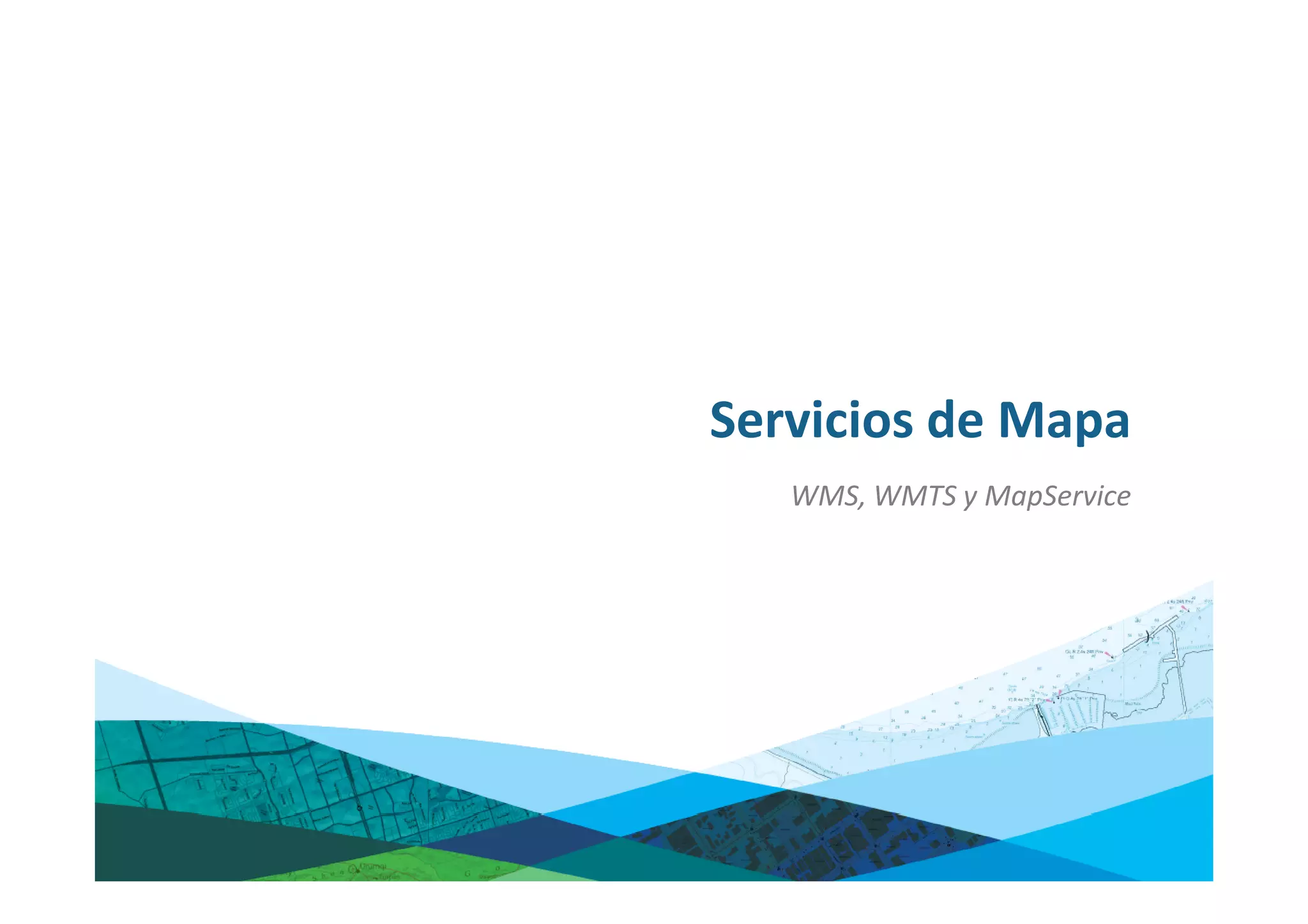 Servicios de Mapa
   WMS, WMTS y MapService
 
