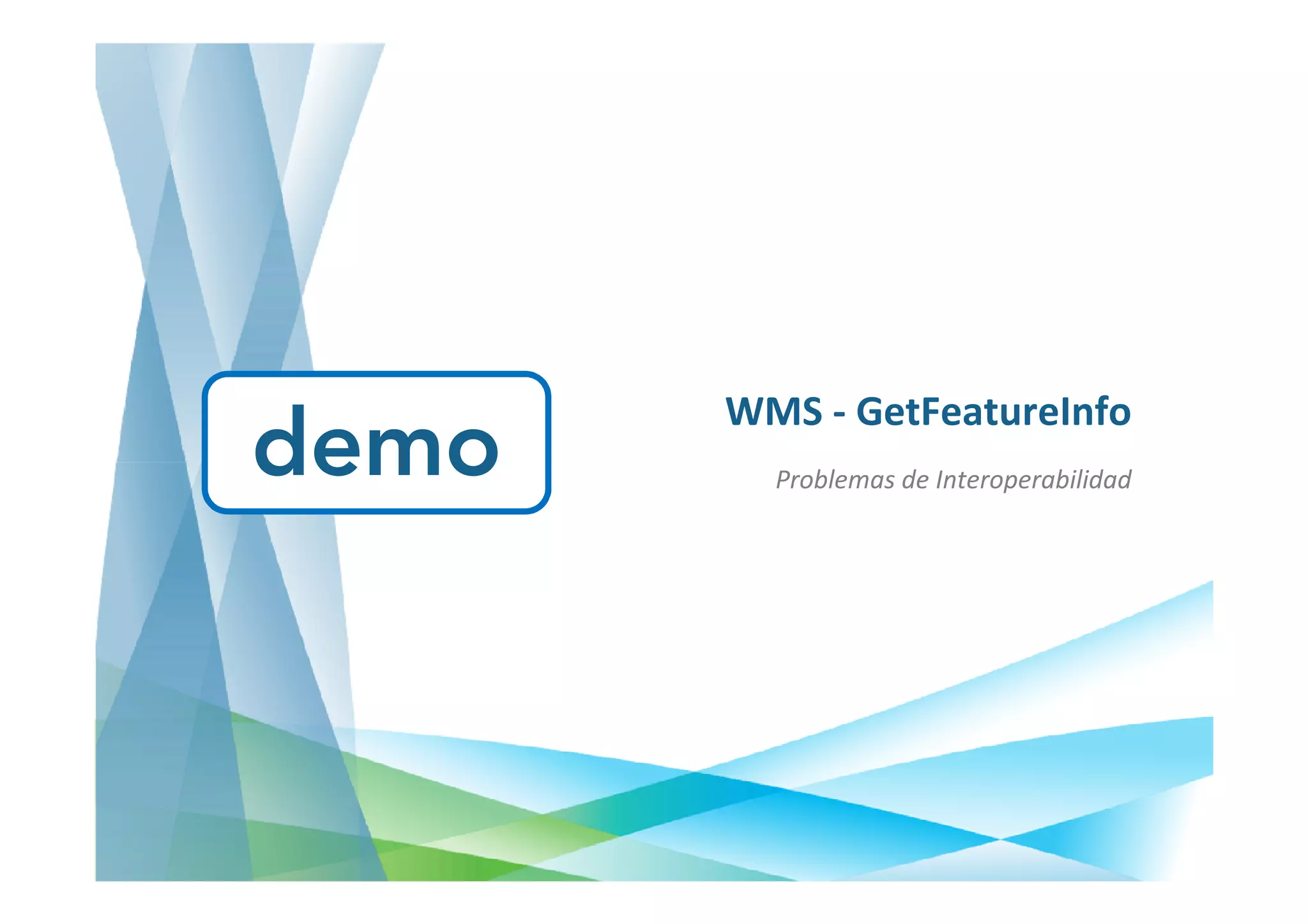 WMS - GetFeatureInfo
demo     Problemas de Interoperabilidad
 