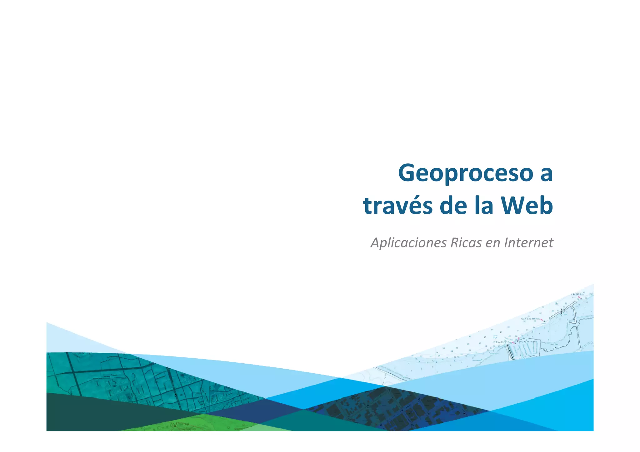 Geoproceso a
través de la Web
Aplicaciones Ricas en Internet
 