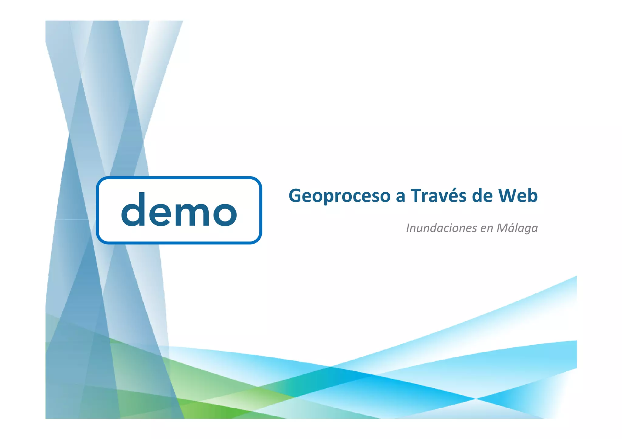 Geoproceso a Través de Web
demo               Inundaciones en Málaga
 