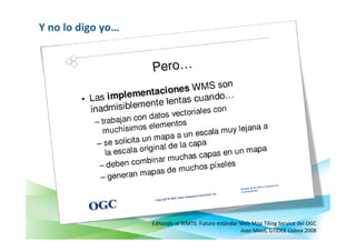 Y no lo digo yo…




                   Editando el WMTS. Futuro estándar Web Map Tiling Service del OGC
                                                     Joan Masó, GTIDEE Lisboa 2008
 