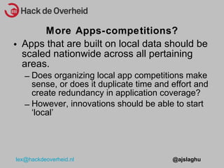 Apps that are built on local data should be scaled nationwide across all pertaining areas.  Does organizing local app competitions make sense, or does it duplicate time and effort and create redundancy in application coverage? However, innovations should be able to start local More Apps-competitions? 