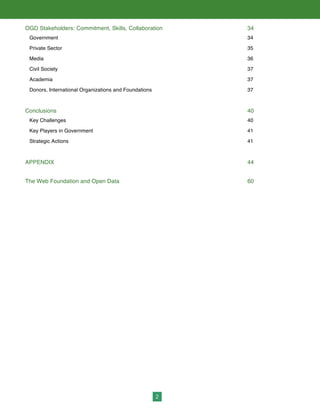 2
OGD Stakeholders: Commitment, Skills, Collaboration 34
Government 34
Private Sector 35
Media 36
Civil Society 37
Academia 37
Donors, International Organizations and Foundations 37
Conclusions 40
Key Challenges 40
Key Players in Government 41
Strategic Actions 41
APPENDIX 44
The Web Foundation and Open Data 60
 