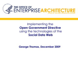 Implementing the   Open Government Directive  using the technologies of the Social Data Web George Thomas, December 2009 